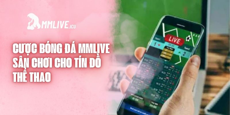 Cược Bóng Đá MMlive - Sân Chơi Cho Tín Đồ Thể Thao